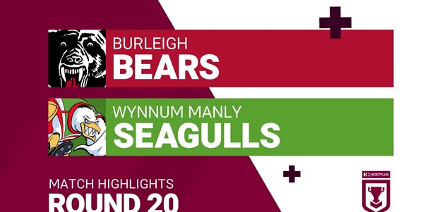 Round 20 highlights: Burleigh Bears v Wynnum Manly Seagulls